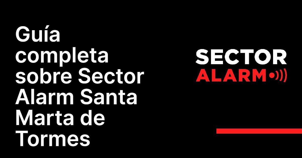 Guía completa sobre Sector Alarm Santa Marta de Tormes